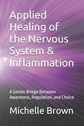 Applied Healing of the Nervous System & Inflammation: A Gentle Bridge Between Awareness, Regulation, and Choice