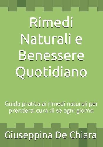 Rimedi Naturali e Benessere Quotidiano: Guida pratica ai rimedi naturali per prendersi cura di se ogni giorno