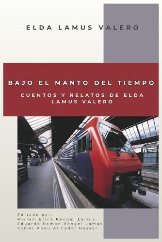 Bajo el manto del tiempo: Cuentos y relatos de Elda Lamus Valero