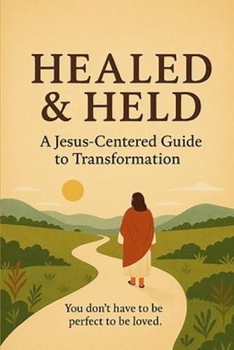 Healed and Held: A Jesus-Centered Guide to Transformation