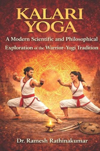 Kalari Yoga: A Modern Scientific and Philosophical Exploration of the Warrior-Yogi Tradition