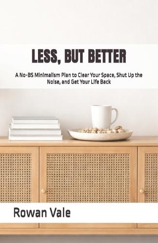 Less, But Better: A No-BS Minimalism Plan to Clear Your Space, Shut Up the Noise, and Get Your Life Back