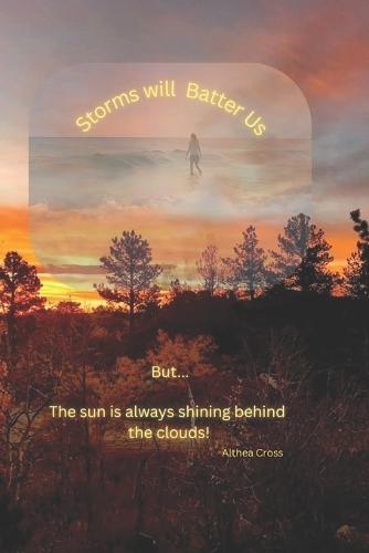 Storms Will Batter Us: : But... The sun is always shining behind the clouds!