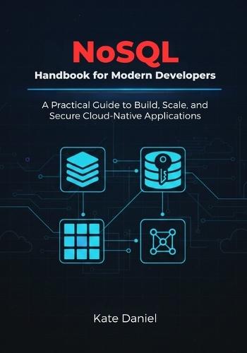 NoSQL Handbook for Modern Developers: A Practical Guide to Build, Scale, and Secure Cloud-Native Applications
