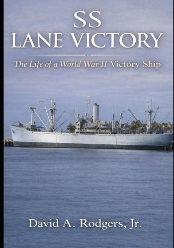 SS Lane Victory: The Life of a World War II Victory Ship