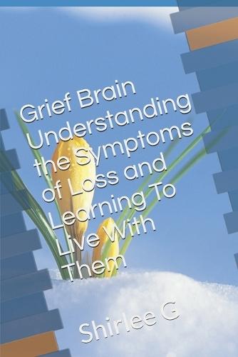 Grief Brain Understanding the Symptoms and Learning to Live with Them