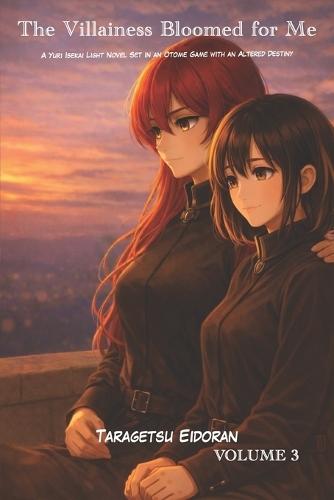 The Villainess Bloomed for Me: A Yuri Isekai Light Novel Set in an Otome Game with an Altered Destiny Volume 3