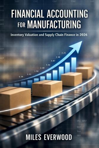 Financial Accounting for Manufacturing: Inventory Valuation and Supply Chain Finance in 2026