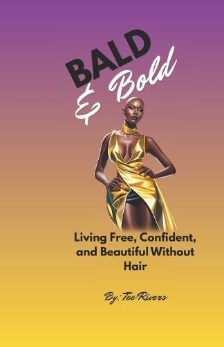 Bald & Bold: Living Free Confident and Beautiful without Hair
