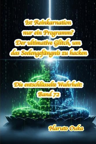 Ist Reinkarnation nur ein Programm? Der ultimative Glitch, um das Seelengefängnis zu hacken