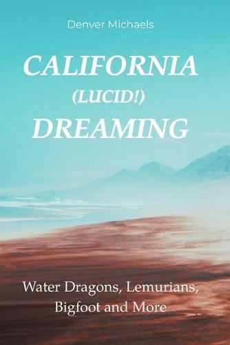 California (Lucid!) Dreaming: Water Dragons, Lemurians, Bigfoot and More