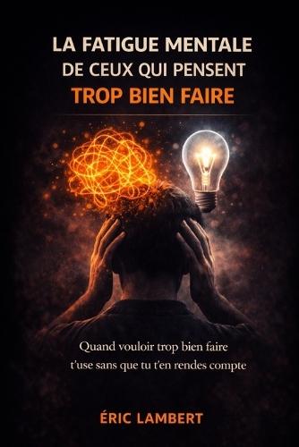 La fatigue mentale de ceux qui pensent trop bien faire: Quand la conscience devient une source d'épuisement invisible