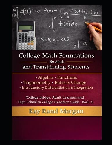 College Math Foundations for Adult and Transitioning Students: Algebra - Functions - Trigonometry - Rates of Change - Introductory Differentiation & Integration