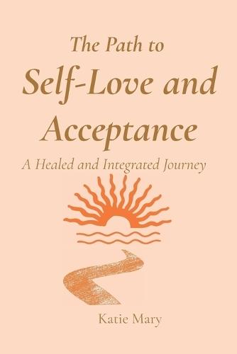 The Path to Self Love and Acceptance: A Healed and Integrated Journey