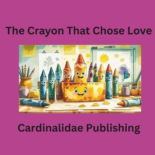 The Crayon That Chose Love Cardinalidae Publishing