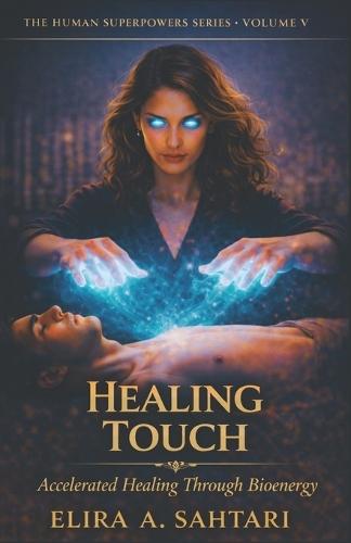 HEALING TOUCH Accelerated Healing Through Bioenergy, Volume V: A Functional Study of The Biology of Human Healing Systems