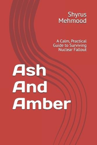 Ash And Amber: A Calm, Practical Guide to Surviving Nuclear Fallout