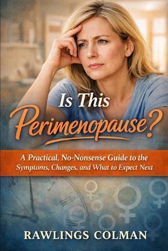 Is This Perimenopause?: A Practical, No-Nonsense Guide to the Symptoms, Changes, and What to Expect Next