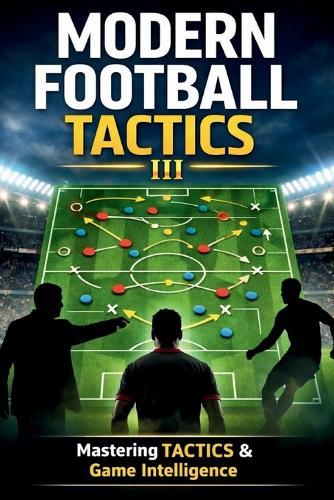 Modern Football Tactics: How Today's Top Teams Press, Build Play, and Control Matches