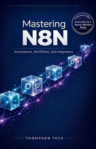 Mastering N8N: The Ultimate Guide to Workflow Automation: Boost Productivity, Connect Apps, and Streamline Tasks Without Coding