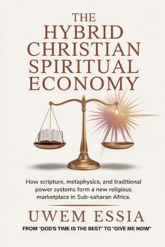 The Hybrid Christian Spiritual Economy: How Scripture, Metaphysics, and Traditional Power Systems Form a New Religious Marketplace in Sub-Saharan Africa