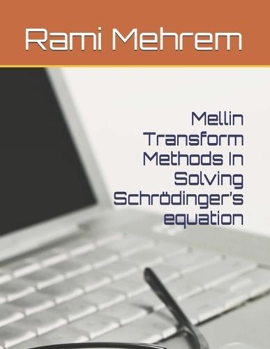 Mellin Transform Methods In Solving Schrödinger's equation