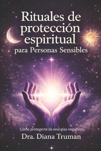 Rituales de protección espiritual para personas sensibles: Cómo protegerte de energías negativas