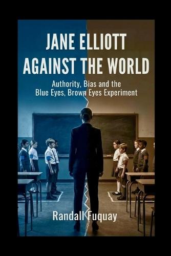 Jane Elliott Against the World: Authority, Bias and the Blue Eyes, Brown Eyes Experiment