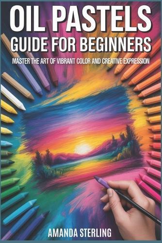 Oil Pastels Guide for Beginners: From First Stroke to Expressive Mastery