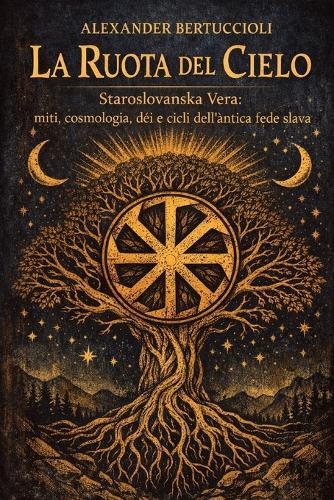 La Ruota del Cielo: Staroslovanska Vera: Miti, cosmologia, dèi e cicli dell'antica fede slava