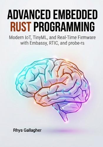 Advanced Embedded Rust Programming: Modern IoT, TinyML, and Real-Time Firmware with Embassy, RTIC, and probe-rs