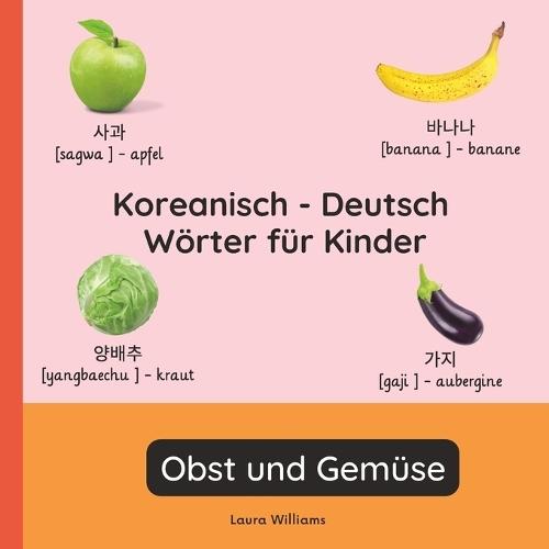 Koreanisch - Deutsch Wörter für Kinder - Obst und Gemüse: Koreanisch Lernen für Kinder und Anfänger - Zweisprachiges Bilderbuch auf Koreanisch mit deutschen Übersetzungen