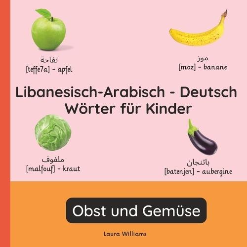 Libanesisch-Arabisch - Deutsch Wörter für Kinder - Obst und Gemüse: Libanesisch-Arabisch Lernen für Kinder und Anfänger - Zweisprachiges Bilderbuch auf Libanesisch-Arabisch mit deutschen Übersetzungen