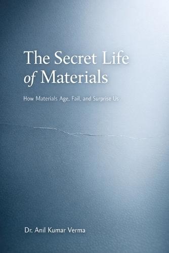 The Secret Life of Materials: How Materials Age, Fail, and Surprise Us