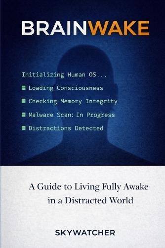 Brainwake: A Guide to Living Fully Awake in a Distracted World