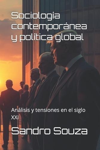 Sociología contemporánea y política global: Análisis y tensiones en el siglo XXI