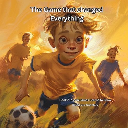 The Game that changed Everything: Book 2 lesson: James Learns to Grow, Because the lessons last longer than the score