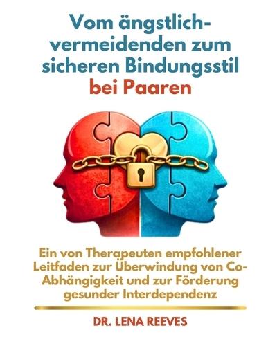 Vom ängstlich-vermeidenden zum sicheren Bindungsstil bei Paaren: Ein von Therapeuten empfohlener Leitfaden zur Überwindung von Co-Abhängigkeit und zur Förderung gesunder Interdependenz
