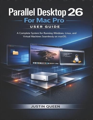 Parallel Desktop 26 For Mac Pro User Guide: A Complete System for Running Windows, Linux, and Virtual Machines Seamlessly on macOS