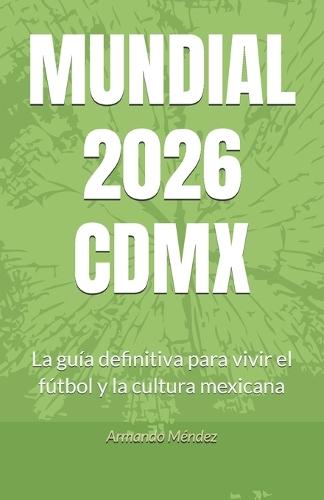 Mundial 2026 CDMX: La guía definitiva para vivir el fútbol y la cultura mexicana