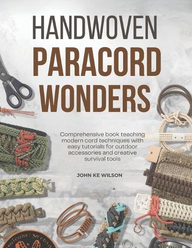 Handwoven Paracord Wonders: Comprehensive book teaching modern cord techniques with easy tutorials for outdoor accessories and creative survival tools