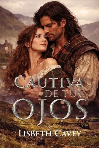 Cautiva de tus ojos: romance highlander