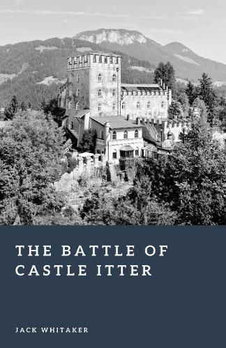 The Battle of Castle Itter: An Unlikely Last Stand in the Final Days of World War II