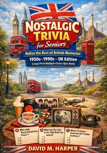 Nostalgic Trivia for Seniors: Relive the Best of British Memories 1950s-1990s - UK Edition (Large Print Multiple-Choice Quiz Book)