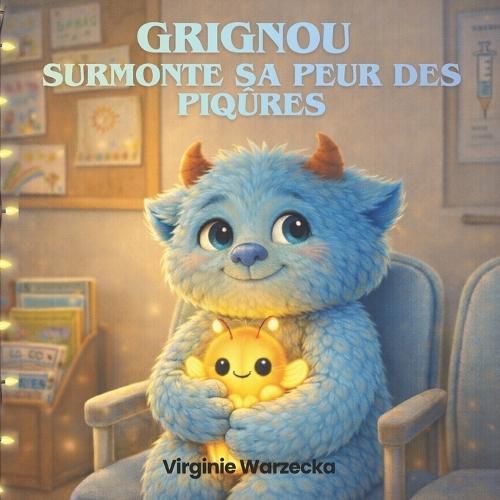 Grignou surmonte sa peur des piqûres: Une histoire rassurante pour aider les enfants à surmonter leur peur des piqûres et des vaccins