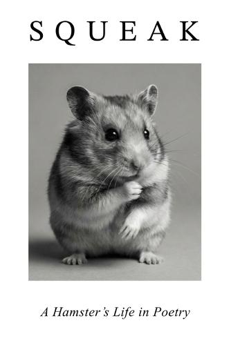 Squeak. A Hamster's Day in Poetry: One Word. One Day. One Hamster.
