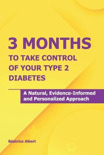 3 Months to Take Control of Your Type 2 Diabetes: A natural, evidence-informed and personalized approach