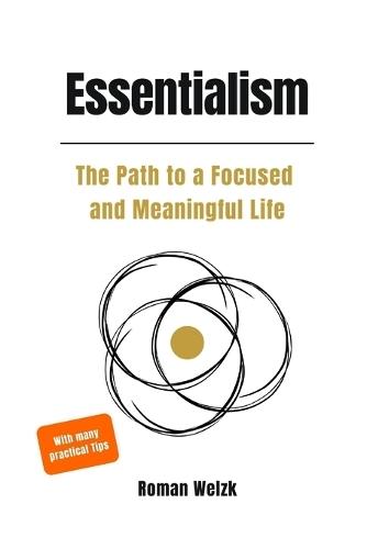 Essentialism: A Practical Guide to Focus, Meaning, and a Simplified Life