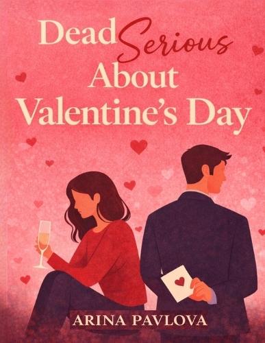 Dead Serious About Valentine's Day: A Valentine's Day Romance Short Read About Emotional Distance, Missed Timing, and Choosing Real Love Without Promises or Perfect Endings