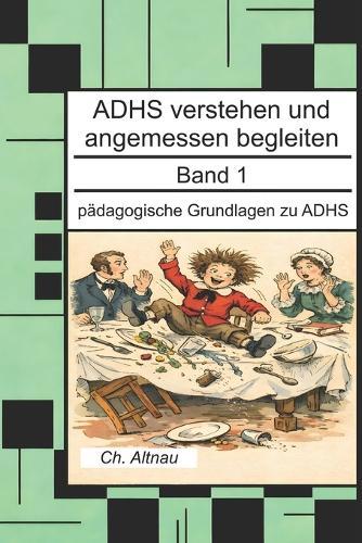 ADHS verstehen und angemessen begleiten: Pädagogische Grundlagen zu ADHS